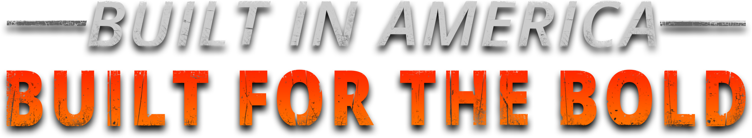 Built in America. Built for the bold.